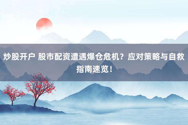 炒股开户 股市配资遭遇爆仓危机？应对策略与自救指南速览！