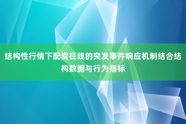结构性行情下配资在线的突发事件响应机制结合结构数据与行为指标