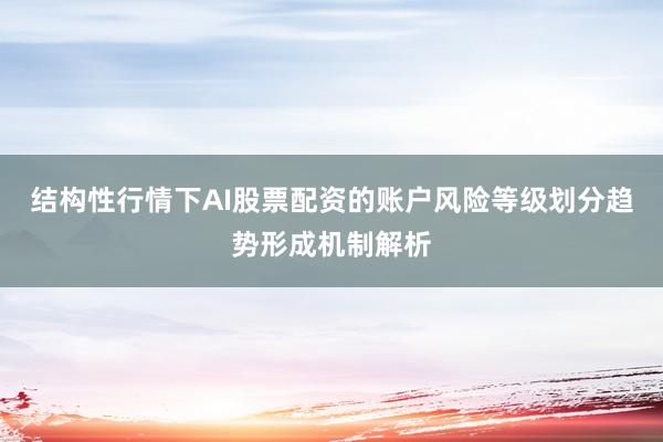 结构性行情下AI股票配资的账户风险等级划分趋势形成机制解析